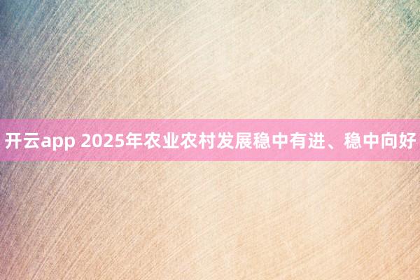 开云app 2025年农业农村发展稳中有进、稳中向好