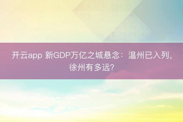 开云app 新GDP万亿之城悬念：温州已入列，徐州有多远？