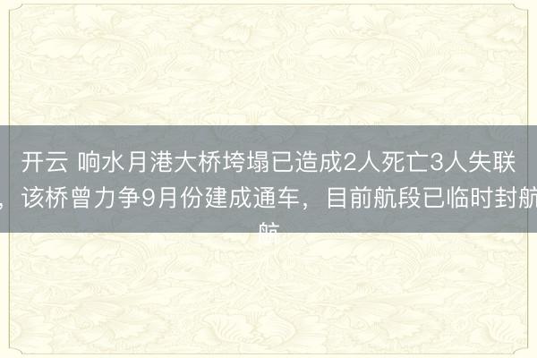 开云 响水月港大桥垮塌已造成2人死亡3人失联，该桥曾力争9月份建成通车，目前航段已临时封航