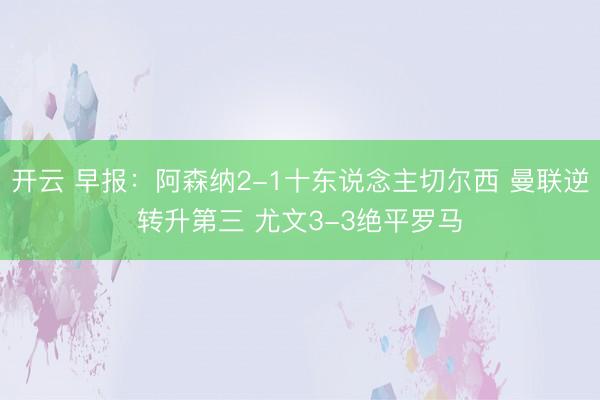 开云 早报：阿森纳2-1十东说念主切尔西 曼联逆转升第三 尤文3-3绝平罗马