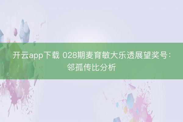 开云app下载 028期麦育敏大乐透展望奖号:邻孤传比分析