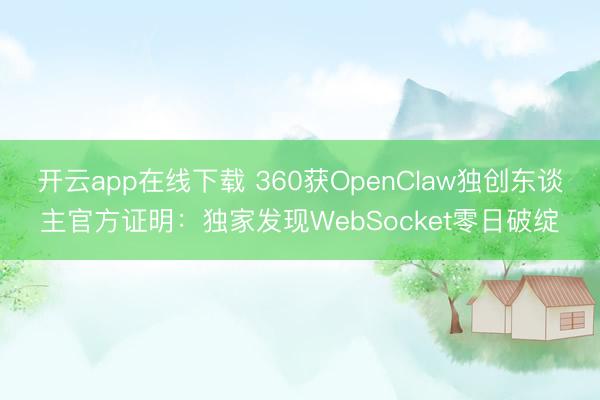 开云app在线下载 360获OpenClaw独创东谈主官方证明：独家发现WebSocket零日破绽