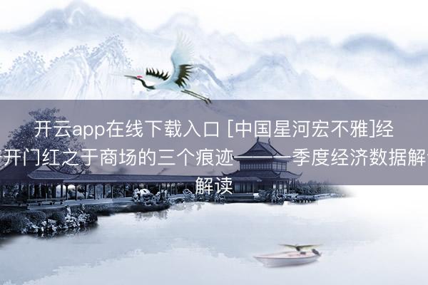 开云app在线下载入口 [中国星河宏不雅]经济开门红之于商场的三个痕迹——一季度经济数据解读