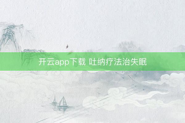 开云app下载 吐纳疗法治失眠