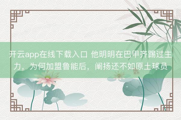 开云app在线下载入口 他明明在巴甲齐踢过主力，为何加盟鲁能后，阐扬还不如原土球员