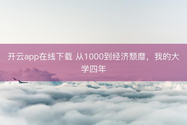 开云app在线下载 从1000到经济颓靡，我的大学四年